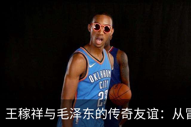王稼祥与毛泽东的传奇友谊：从冒险者到国家栋梁