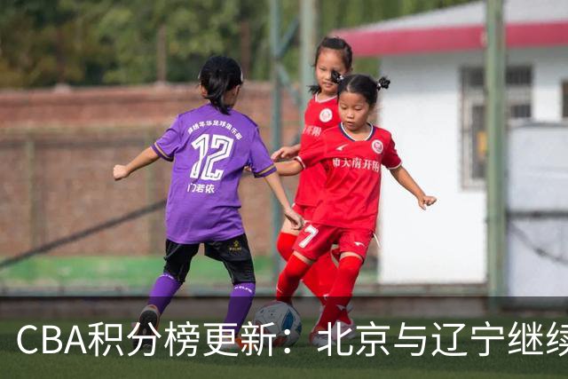 CBA积分榜更新：北京与辽宁继续高歌猛进，其他球队喜忧参半
